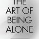 The Art of Being ALONE: Solitude Is My HOME, Loneliness Was My Cage