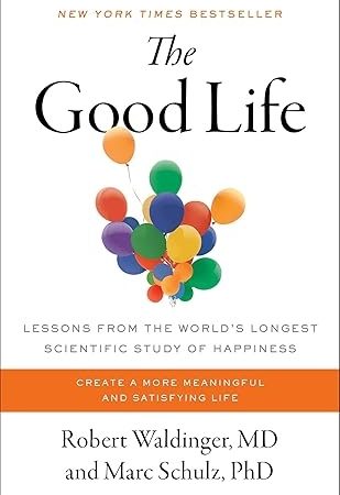 The Good Life: Lessons from the World's Longest Scientific Study of Happiness