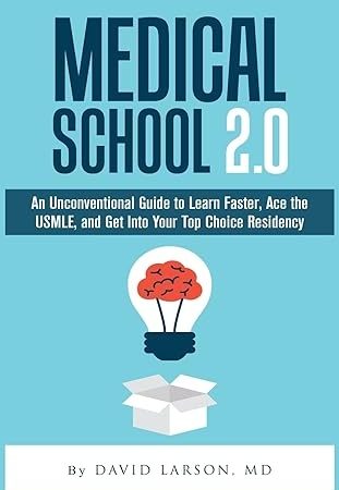 Medical School 2.0: An Unconventional Guide to Learn Faster, Ace the USMLE, and Get Into Your Top Choice Residency