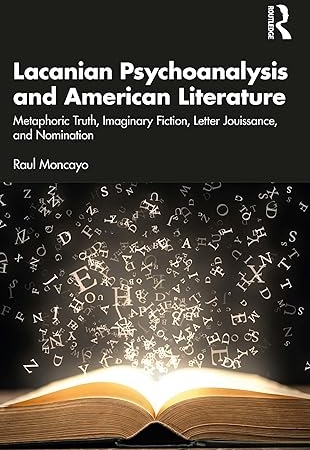 Lacanian Psychoanalysis and American Literature: Metaphoric Truth, Imaginary Fiction, Letter Jouissance, and Nomination 1st Edition