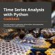 Time Series Analysis with Python Cookbook: Practical recipes for exploratory data analysis, data preparation, forecasting, and model evaluation