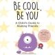 Be Cool, Be You: A Child's Guide to Making Friends