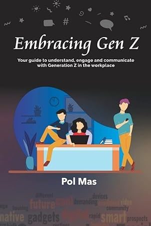 Embracing Gen Z: your guide to understand, engage and communicate with Generation Z in the workplace