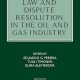 Governing Law and Dispute Resolution in the Oil and Gas Industry (Elgar Energy Law and Practice series)