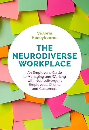 The Neurodiverse Workplace: An Employer’s Guide to Managing and Working with Neurodivergent Employees, Clients and Customers