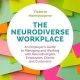 The Neurodiverse Workplace: An Employer’s Guide to Managing and Working with Neurodivergent Employees, Clients and Customers