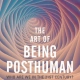 دانلود کتاب The Art of Being Posthuman: Who Are We in the 21st Century?