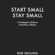 Start Small, Stay Small: A Developer's Guide to Launching a Startup