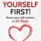 Love Yourself First!: Boost your self-esteem in 30 Days (Change your habits, change your life)