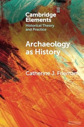 دانلود کتاب Archaeology as History (Elements in Historical Theory and Practice)