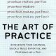 The Art of Practice: Accelerate Your Learning, Quickly Build Expertise, and Perform Like a Pro (Learning how to Learn Book 25)