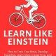 Learn Like Einstein (2nd Ed.): How to Train Your Brain, Develop Expertise, Learn More in Less Time, and Become a Human Sponge (Learning how to Learn Book 22)