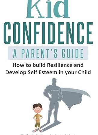 دانلود کتاب Kid Confidence - A Parent’s Guide: How to Build Resilience and Develop Self-Esteem in Your Child