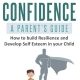 دانلود کتاب Kid Confidence - A Parent’s Guide: How to Build Resilience and Develop Self-Esteem in Your Child