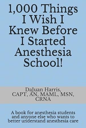 1,000 Things I Wish I Knew Before I Started Anesthesia School!: A book for anesthesia students and anyone else who wants to better understand anesthesia care