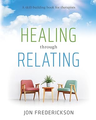 Healing through Relating: A Skill-Building Book for Therapists