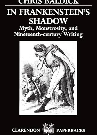 In Frankenstein's Shadow: Myth, Monstrosity, and Nineteenth-Century Writing (Clarendon Paperbacks)