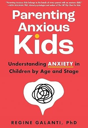 Parenting Anxious Kids: Understanding Anxiety in Children by Age and Stage