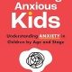 Parenting Anxious Kids: Understanding Anxiety in Children by Age and Stage