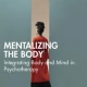 Mentalizing the Body Integrating Body and Mind in Psychotherapy