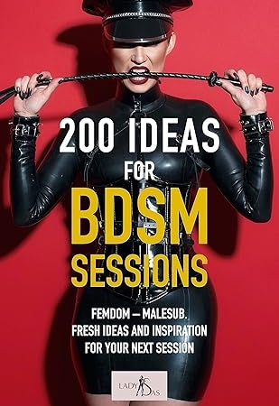 200 Ideas for BDSM Sessions: Femdom – Malesub. Fresh ideas and inspiration for your next session