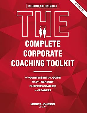 The Complete Corporate Coaching Toolkit : The Quintessential Guide for 21st Century Business Coaches and Leaders